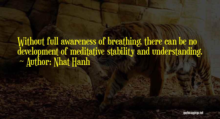 Nhat Hanh Quotes: Without Full Awareness Of Breathing, There Can Be No Development Of Meditative Stability And Understanding.