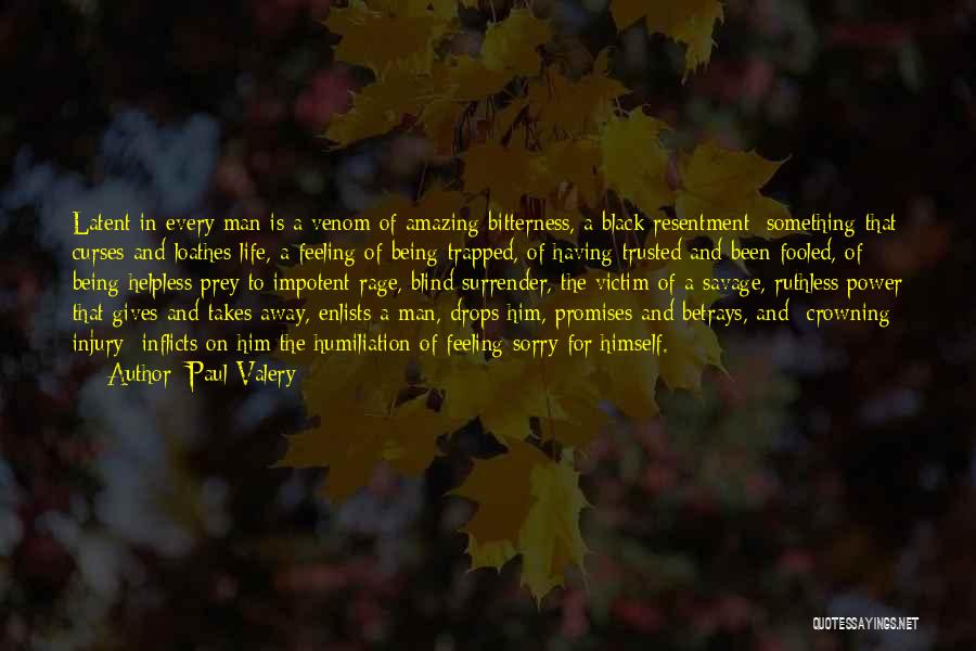 Paul Valery Quotes: Latent In Every Man Is A Venom Of Amazing Bitterness, A Black Resentment; Something That Curses And Loathes Life, A