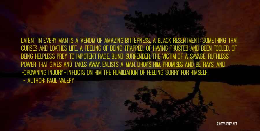 Paul Valery Quotes: Latent In Every Man Is A Venom Of Amazing Bitterness, A Black Resentment; Something That Curses And Loathes Life, A