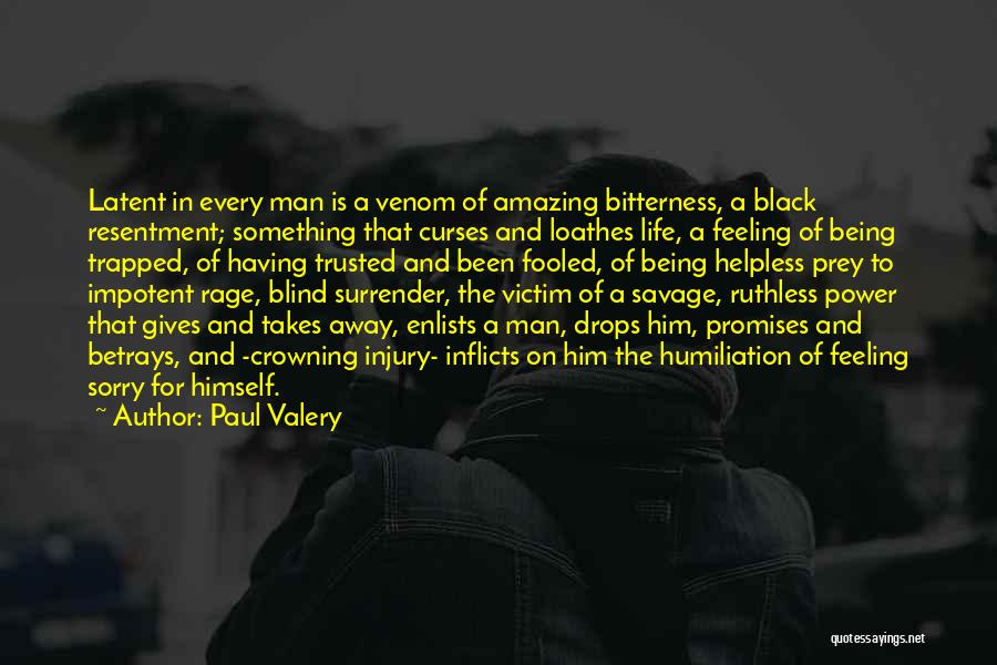 Paul Valery Quotes: Latent In Every Man Is A Venom Of Amazing Bitterness, A Black Resentment; Something That Curses And Loathes Life, A