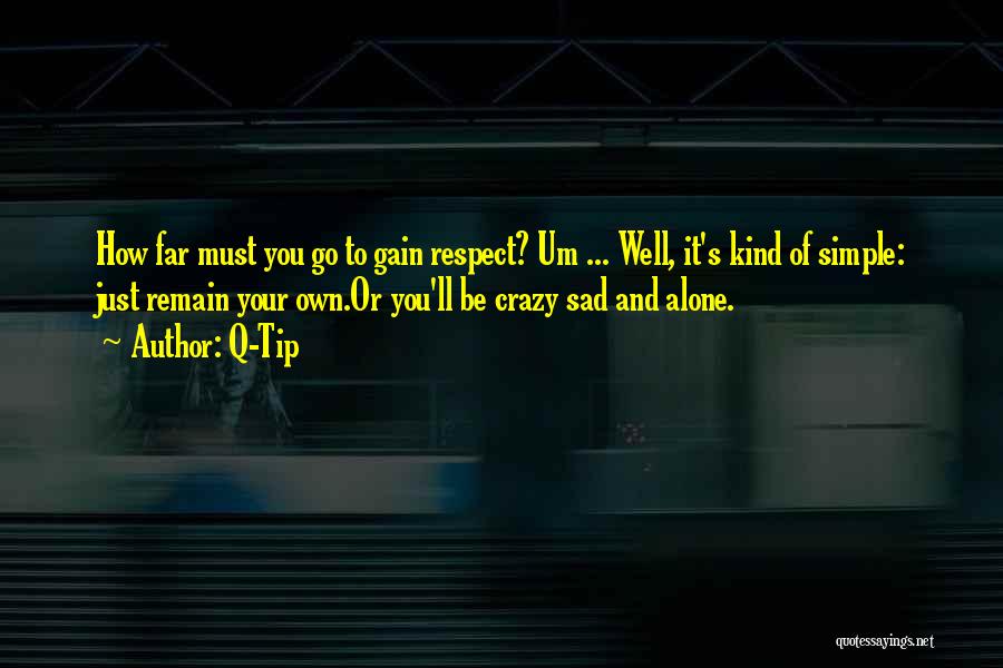Q-Tip Quotes: How Far Must You Go To Gain Respect? Um ... Well, It's Kind Of Simple: Just Remain Your Own.or You'll