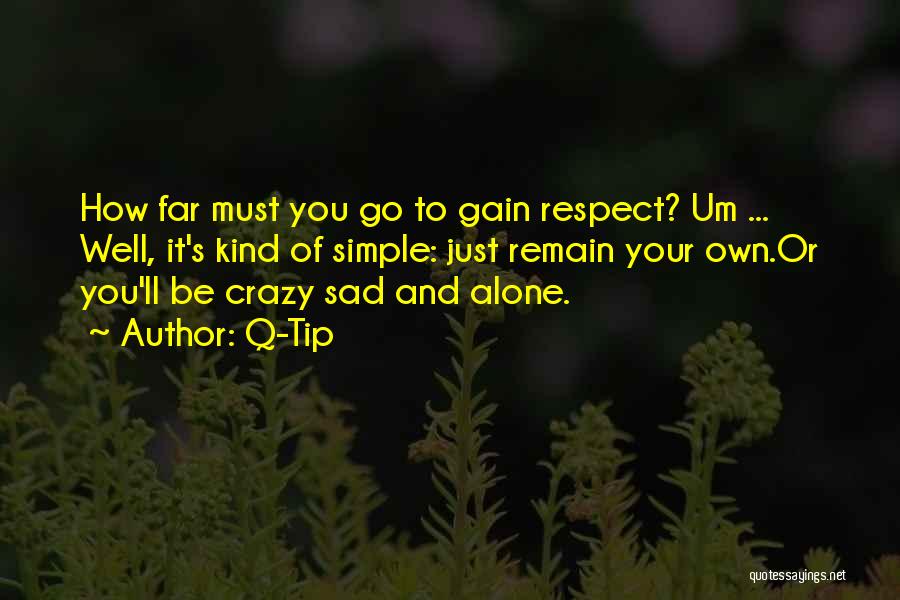 Q-Tip Quotes: How Far Must You Go To Gain Respect? Um ... Well, It's Kind Of Simple: Just Remain Your Own.or You'll