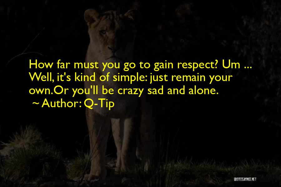 Q-Tip Quotes: How Far Must You Go To Gain Respect? Um ... Well, It's Kind Of Simple: Just Remain Your Own.or You'll