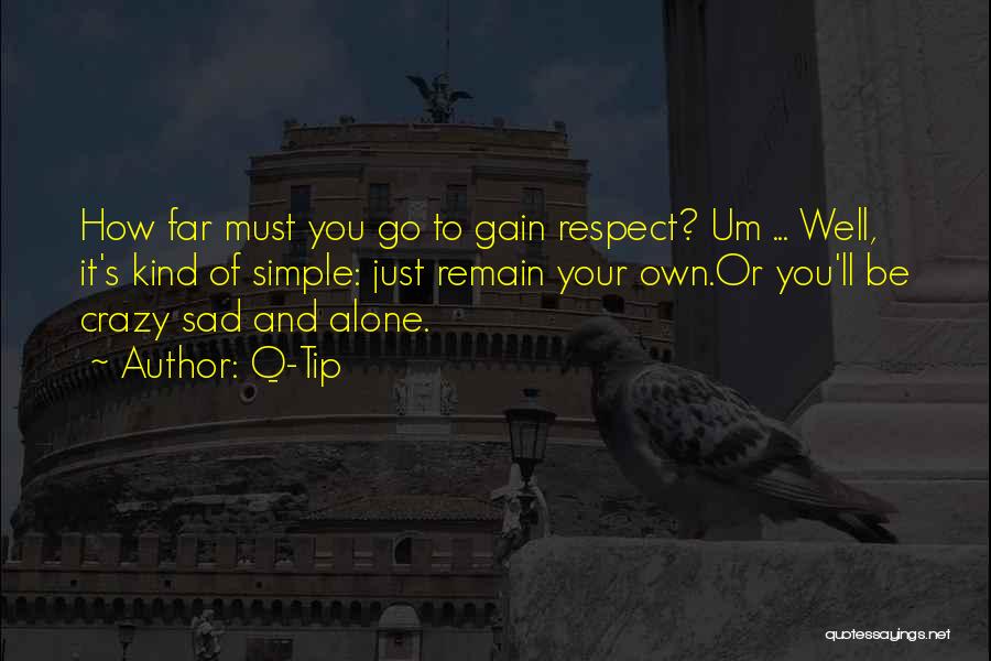 Q-Tip Quotes: How Far Must You Go To Gain Respect? Um ... Well, It's Kind Of Simple: Just Remain Your Own.or You'll