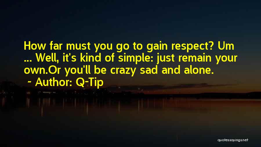 Q-Tip Quotes: How Far Must You Go To Gain Respect? Um ... Well, It's Kind Of Simple: Just Remain Your Own.or You'll