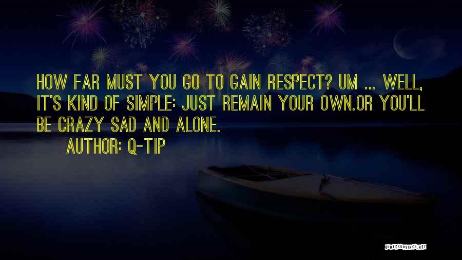 Q-Tip Quotes: How Far Must You Go To Gain Respect? Um ... Well, It's Kind Of Simple: Just Remain Your Own.or You'll