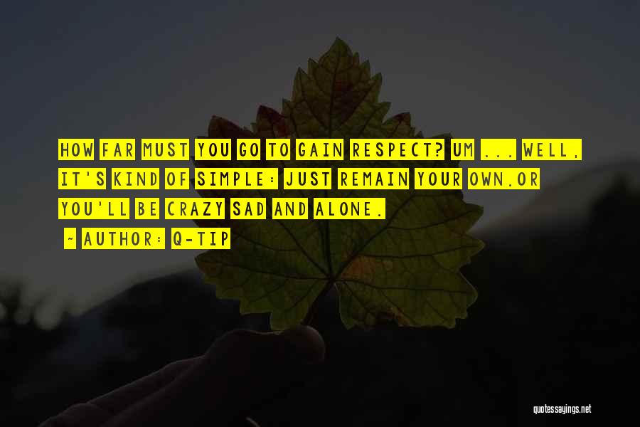 Q-Tip Quotes: How Far Must You Go To Gain Respect? Um ... Well, It's Kind Of Simple: Just Remain Your Own.or You'll