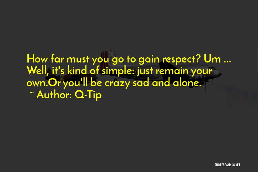 Q-Tip Quotes: How Far Must You Go To Gain Respect? Um ... Well, It's Kind Of Simple: Just Remain Your Own.or You'll
