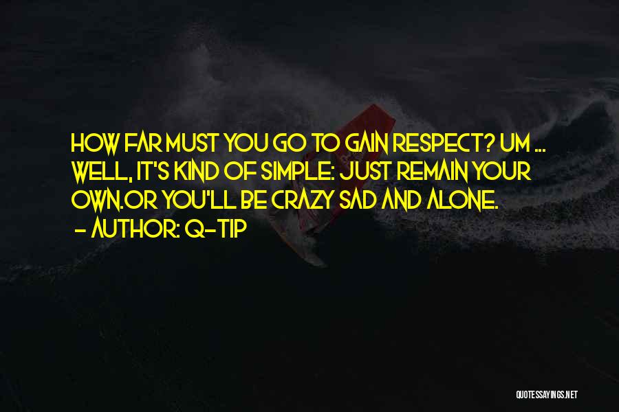 Q-Tip Quotes: How Far Must You Go To Gain Respect? Um ... Well, It's Kind Of Simple: Just Remain Your Own.or You'll