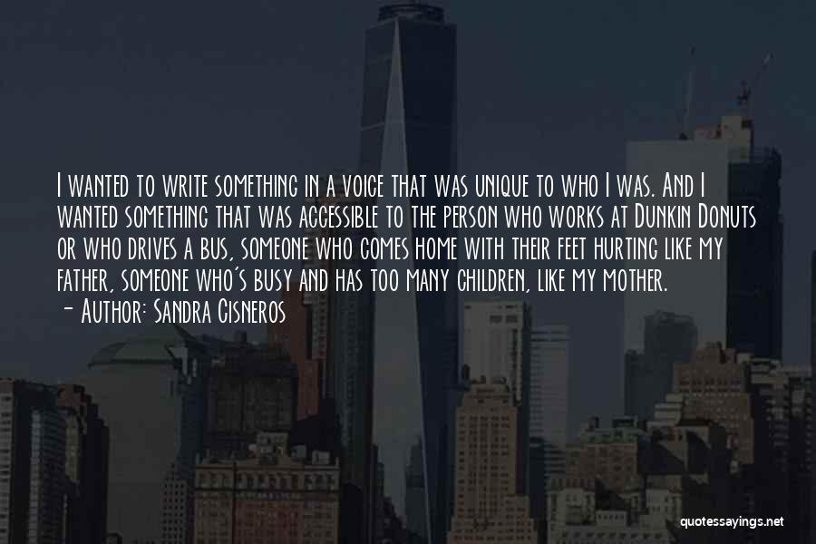 Sandra Cisneros Quotes: I Wanted To Write Something In A Voice That Was Unique To Who I Was. And I Wanted Something That