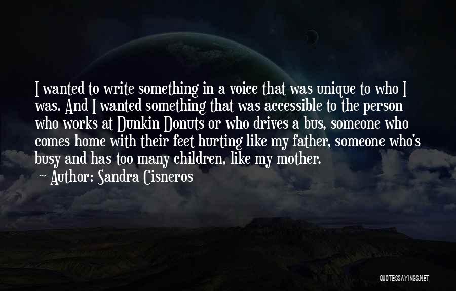 Sandra Cisneros Quotes: I Wanted To Write Something In A Voice That Was Unique To Who I Was. And I Wanted Something That