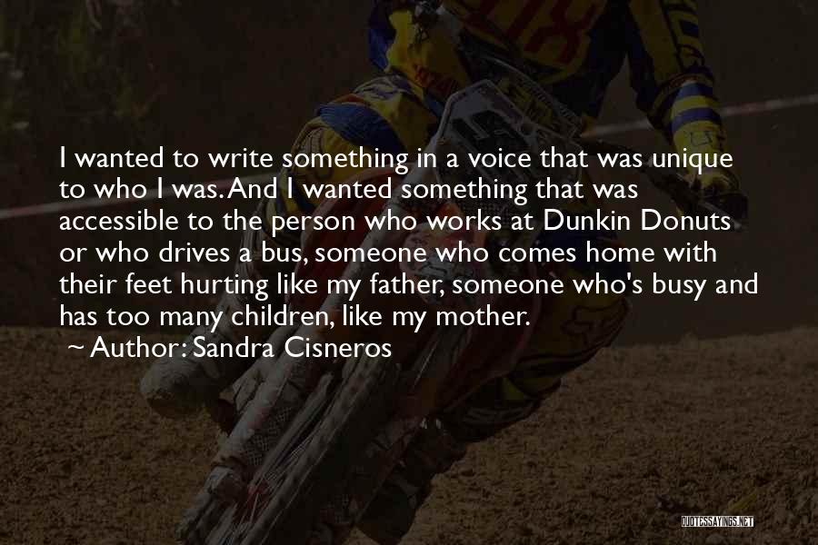 Sandra Cisneros Quotes: I Wanted To Write Something In A Voice That Was Unique To Who I Was. And I Wanted Something That