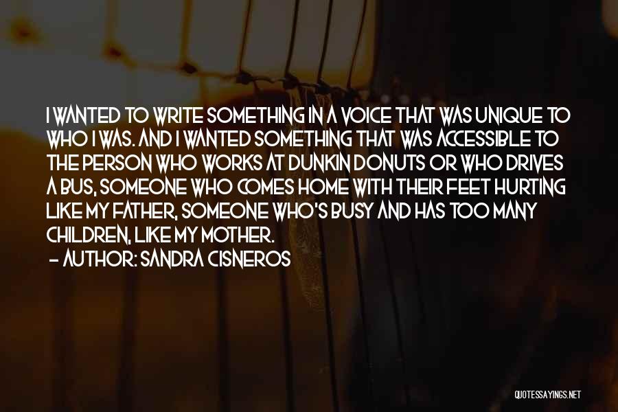 Sandra Cisneros Quotes: I Wanted To Write Something In A Voice That Was Unique To Who I Was. And I Wanted Something That