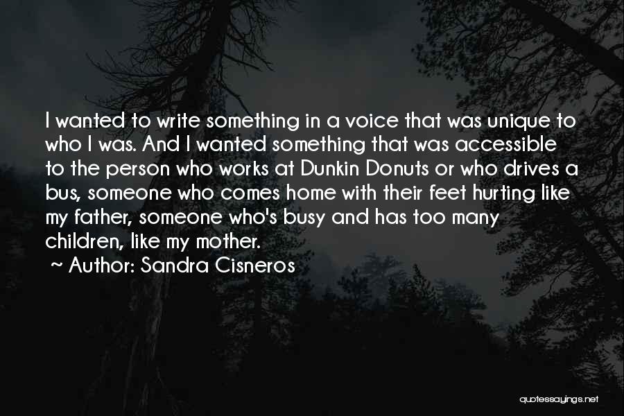 Sandra Cisneros Quotes: I Wanted To Write Something In A Voice That Was Unique To Who I Was. And I Wanted Something That