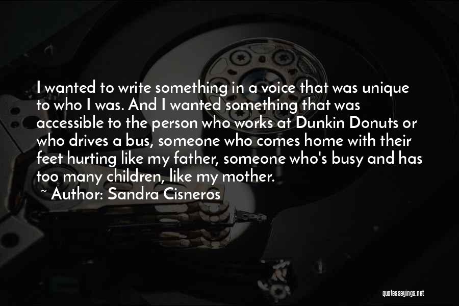 Sandra Cisneros Quotes: I Wanted To Write Something In A Voice That Was Unique To Who I Was. And I Wanted Something That