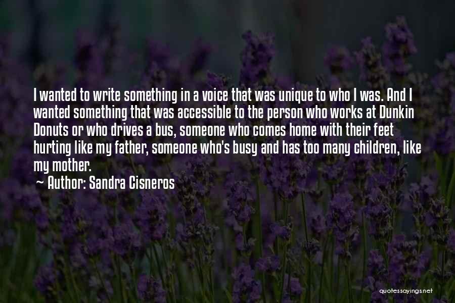 Sandra Cisneros Quotes: I Wanted To Write Something In A Voice That Was Unique To Who I Was. And I Wanted Something That