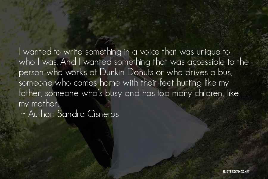 Sandra Cisneros Quotes: I Wanted To Write Something In A Voice That Was Unique To Who I Was. And I Wanted Something That