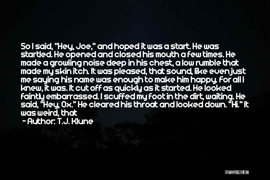 T.J. Klune Quotes: So I Said, Hey, Joe, And Hoped It Was A Start. He Was Startled. He Opened And Closed His Mouth