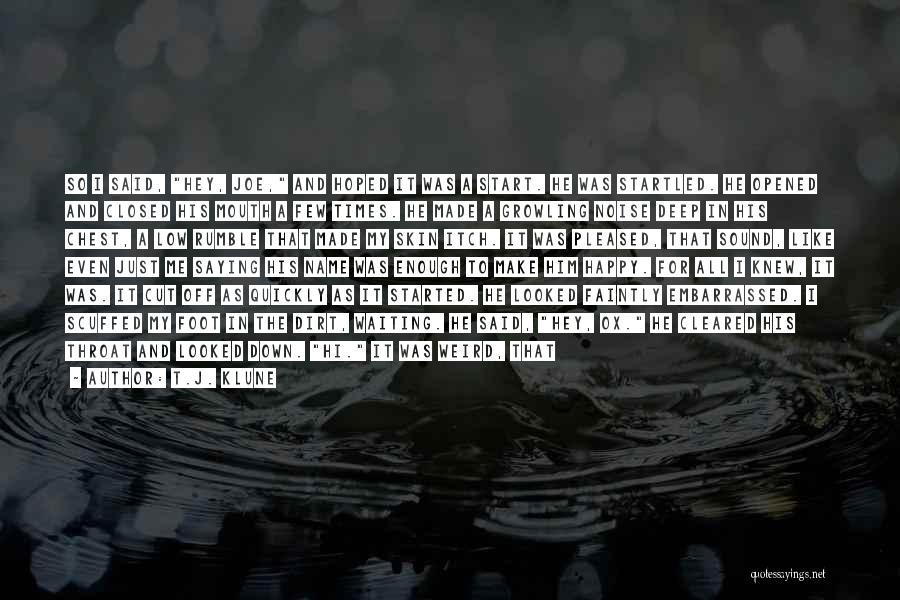 T.J. Klune Quotes: So I Said, Hey, Joe, And Hoped It Was A Start. He Was Startled. He Opened And Closed His Mouth