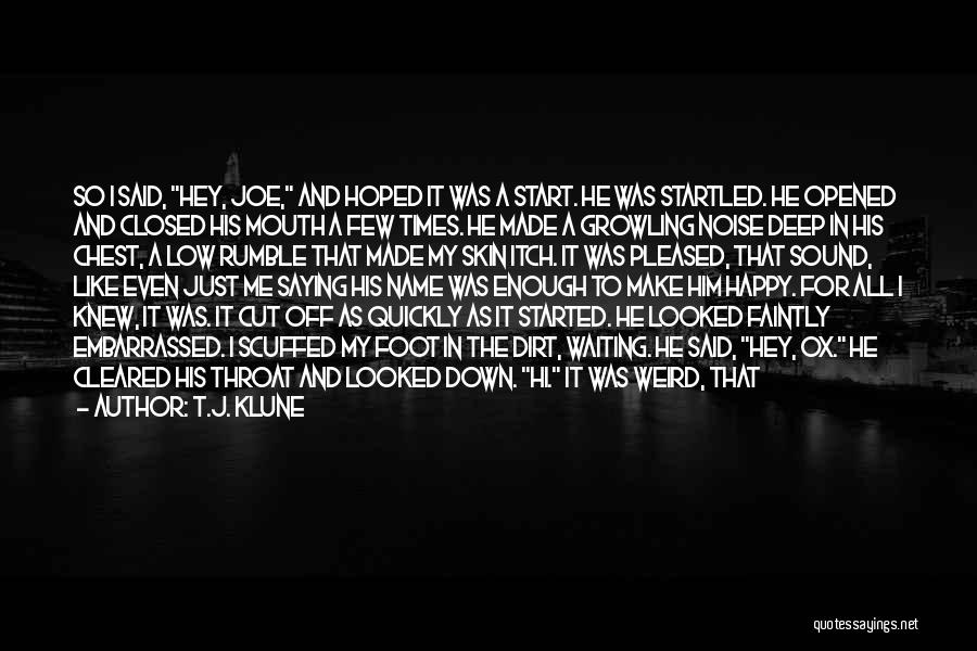 T.J. Klune Quotes: So I Said, Hey, Joe, And Hoped It Was A Start. He Was Startled. He Opened And Closed His Mouth