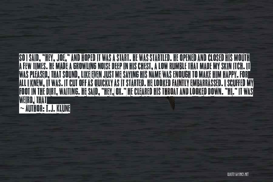 T.J. Klune Quotes: So I Said, Hey, Joe, And Hoped It Was A Start. He Was Startled. He Opened And Closed His Mouth