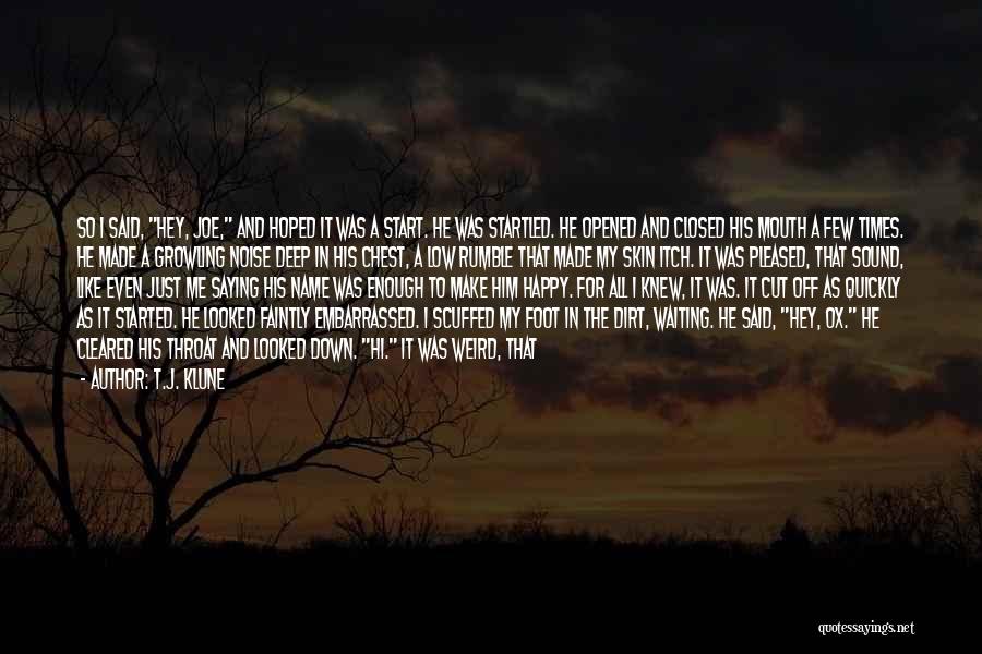 T.J. Klune Quotes: So I Said, Hey, Joe, And Hoped It Was A Start. He Was Startled. He Opened And Closed His Mouth