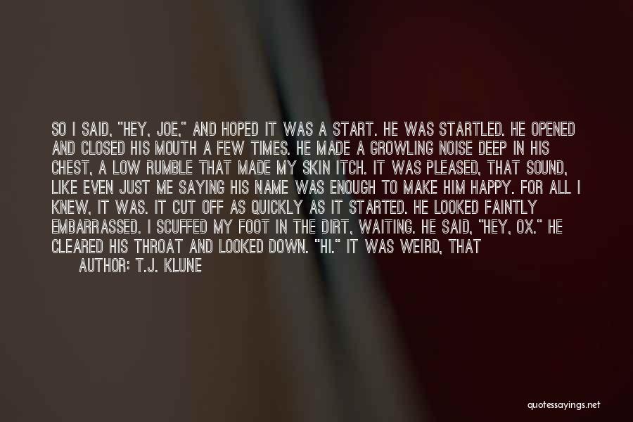 T.J. Klune Quotes: So I Said, Hey, Joe, And Hoped It Was A Start. He Was Startled. He Opened And Closed His Mouth