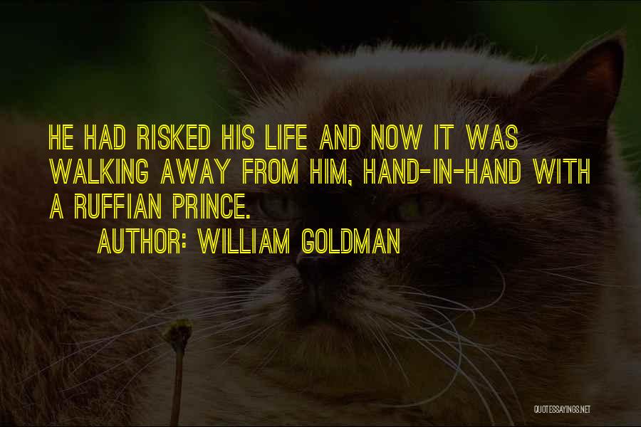 William Goldman Quotes: He Had Risked His Life And Now It Was Walking Away From Him, Hand-in-hand With A Ruffian Prince.