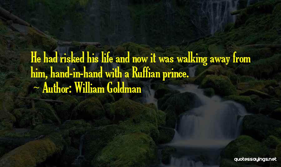 William Goldman Quotes: He Had Risked His Life And Now It Was Walking Away From Him, Hand-in-hand With A Ruffian Prince.