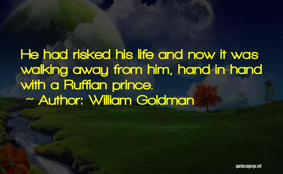 William Goldman Quotes: He Had Risked His Life And Now It Was Walking Away From Him, Hand-in-hand With A Ruffian Prince.