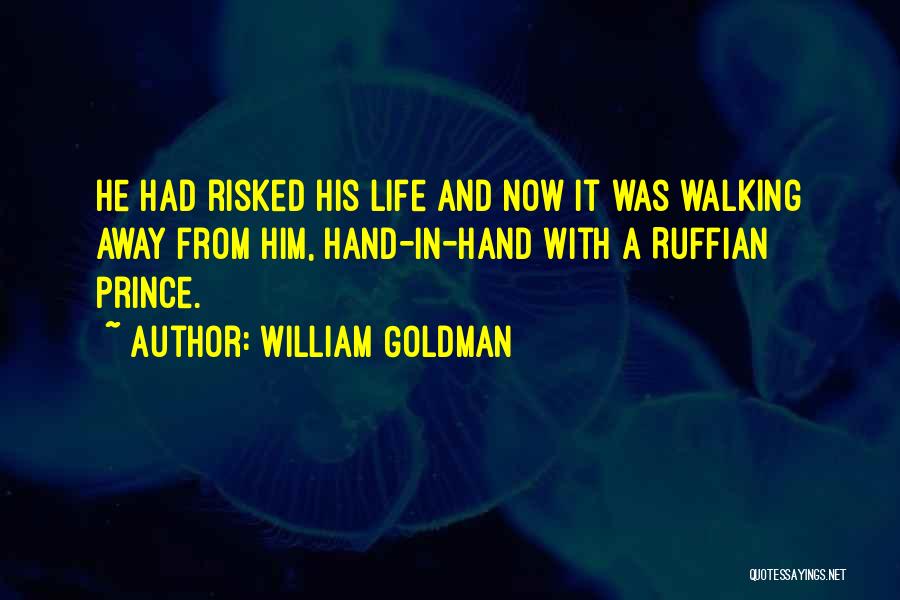 William Goldman Quotes: He Had Risked His Life And Now It Was Walking Away From Him, Hand-in-hand With A Ruffian Prince.