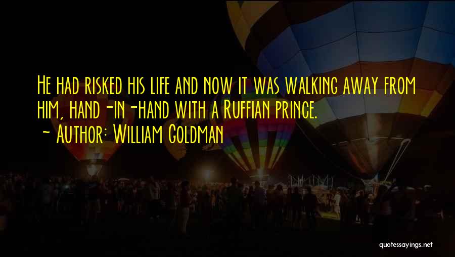 William Goldman Quotes: He Had Risked His Life And Now It Was Walking Away From Him, Hand-in-hand With A Ruffian Prince.