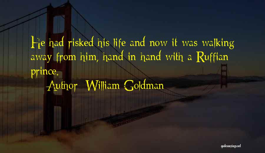 William Goldman Quotes: He Had Risked His Life And Now It Was Walking Away From Him, Hand-in-hand With A Ruffian Prince.