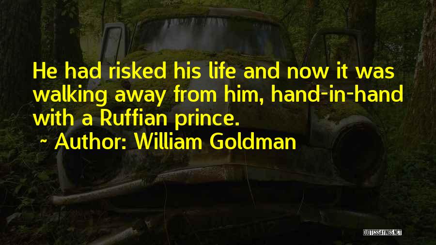 William Goldman Quotes: He Had Risked His Life And Now It Was Walking Away From Him, Hand-in-hand With A Ruffian Prince.