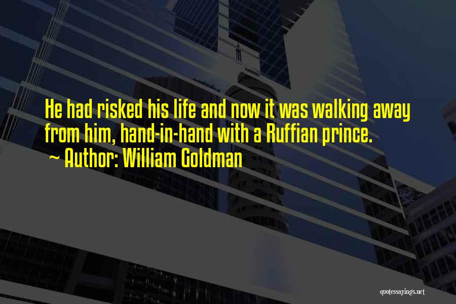 William Goldman Quotes: He Had Risked His Life And Now It Was Walking Away From Him, Hand-in-hand With A Ruffian Prince.