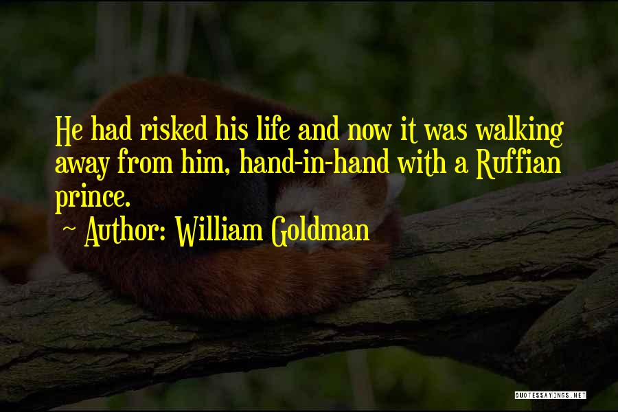 William Goldman Quotes: He Had Risked His Life And Now It Was Walking Away From Him, Hand-in-hand With A Ruffian Prince.