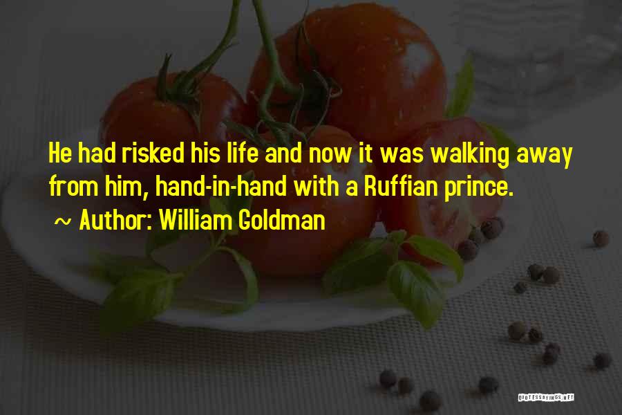 William Goldman Quotes: He Had Risked His Life And Now It Was Walking Away From Him, Hand-in-hand With A Ruffian Prince.