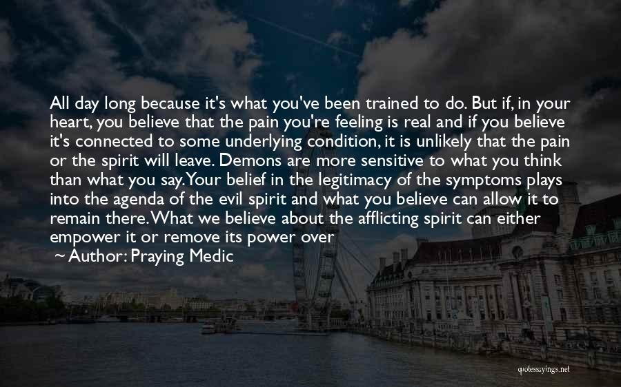 Praying Medic Quotes: All Day Long Because It's What You've Been Trained To Do. But If, In Your Heart, You Believe That The