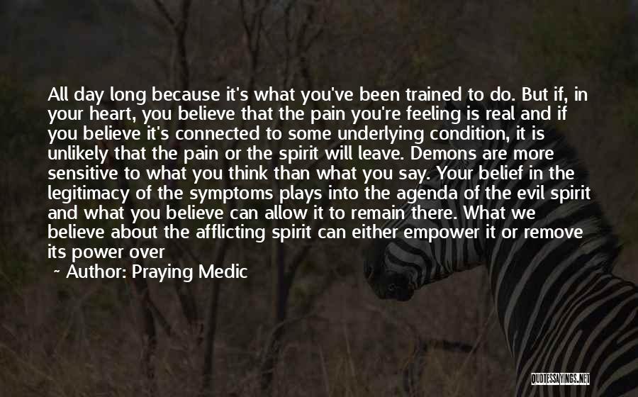 Praying Medic Quotes: All Day Long Because It's What You've Been Trained To Do. But If, In Your Heart, You Believe That The