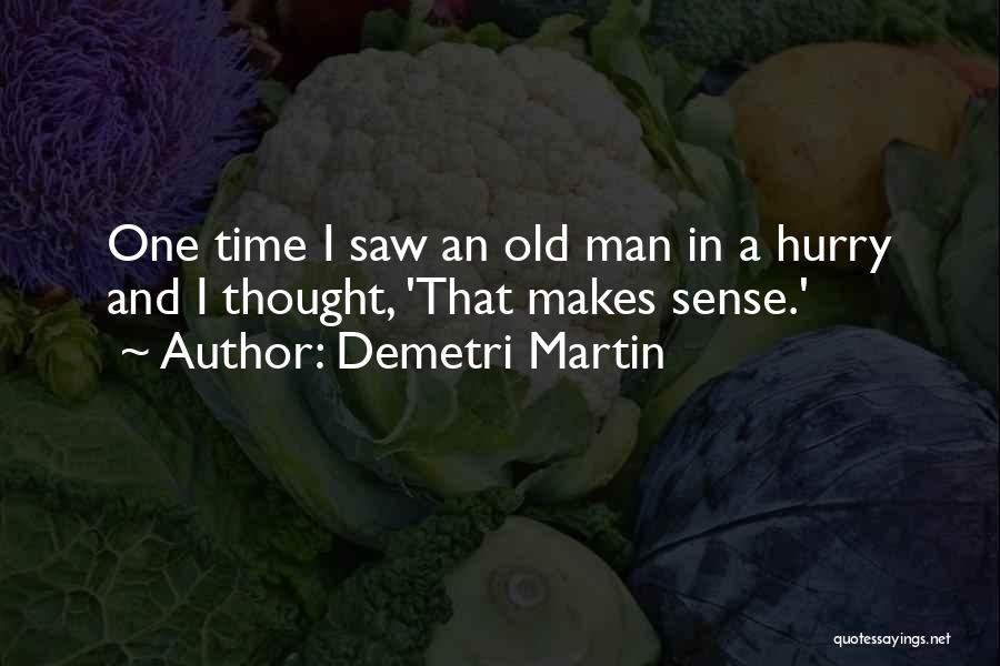 Demetri Martin Quotes: One Time I Saw An Old Man In A Hurry And I Thought, 'that Makes Sense.'