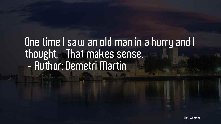 Demetri Martin Quotes: One Time I Saw An Old Man In A Hurry And I Thought, 'that Makes Sense.'