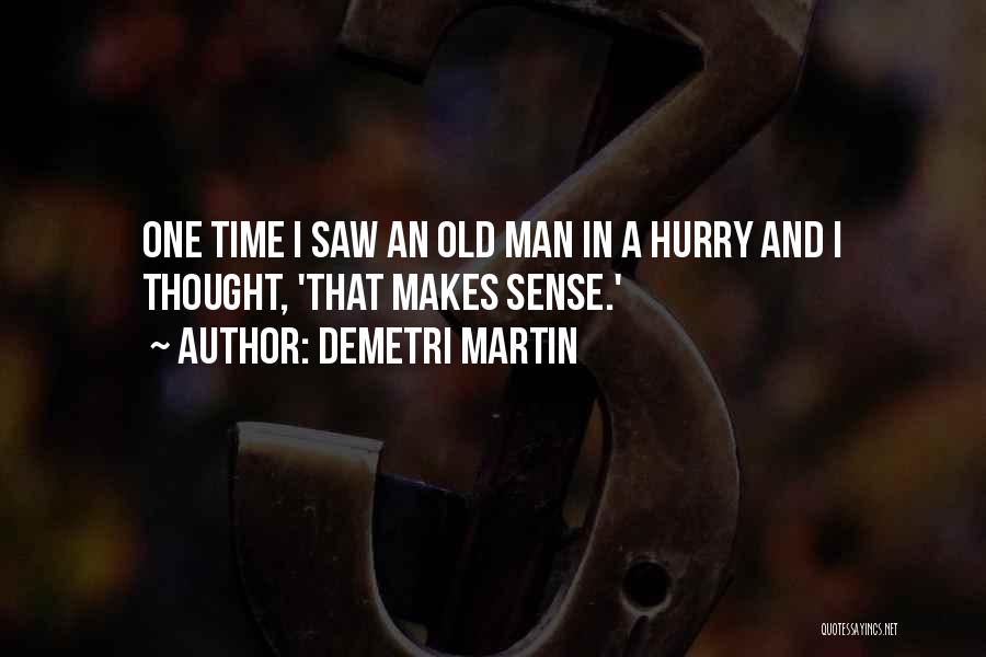 Demetri Martin Quotes: One Time I Saw An Old Man In A Hurry And I Thought, 'that Makes Sense.'