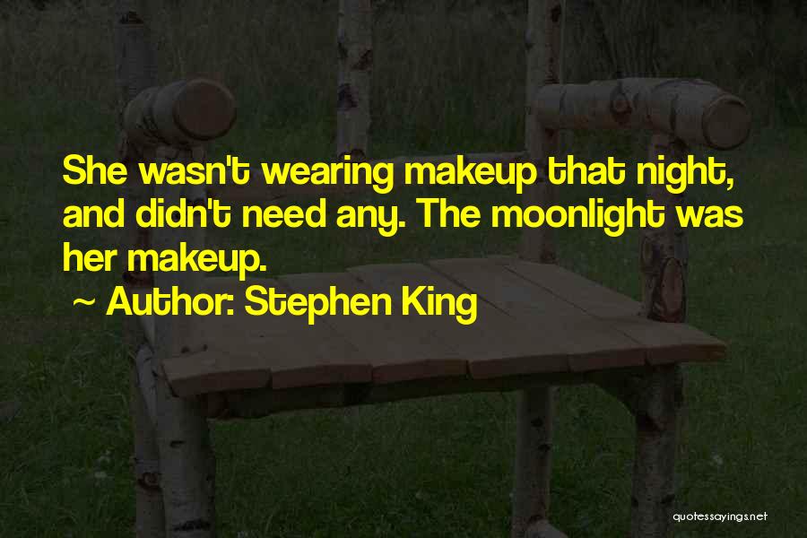 Stephen King Quotes: She Wasn't Wearing Makeup That Night, And Didn't Need Any. The Moonlight Was Her Makeup.