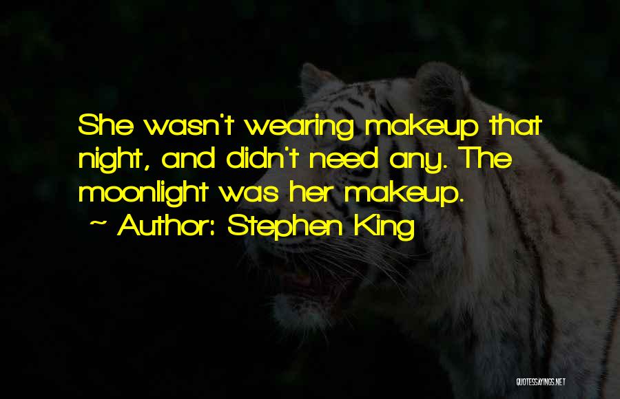 Stephen King Quotes: She Wasn't Wearing Makeup That Night, And Didn't Need Any. The Moonlight Was Her Makeup.
