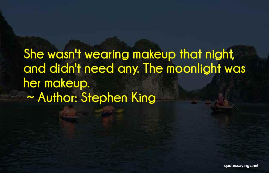 Stephen King Quotes: She Wasn't Wearing Makeup That Night, And Didn't Need Any. The Moonlight Was Her Makeup.