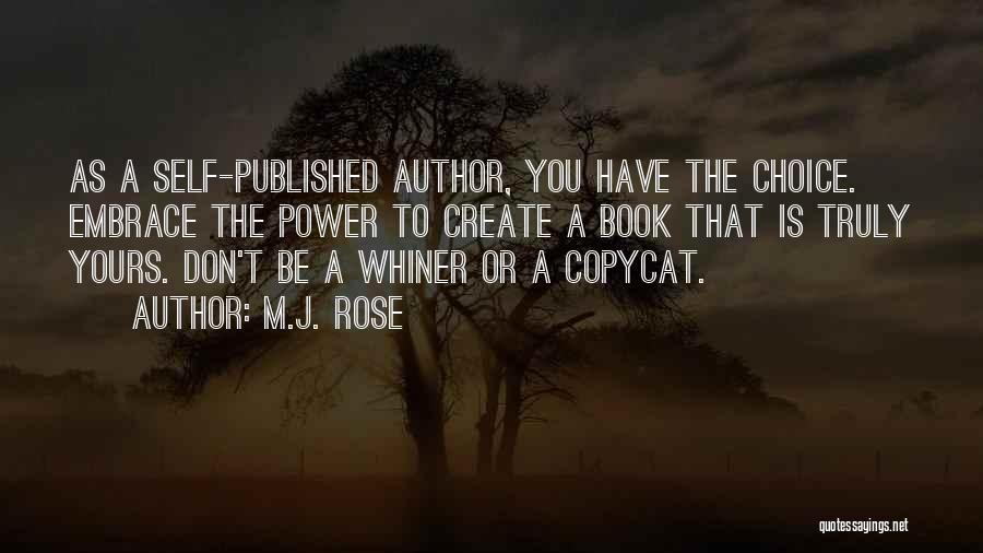 M.J. Rose Quotes: As A Self-published Author, You Have The Choice. Embrace The Power To Create A Book That Is Truly Yours. Don't