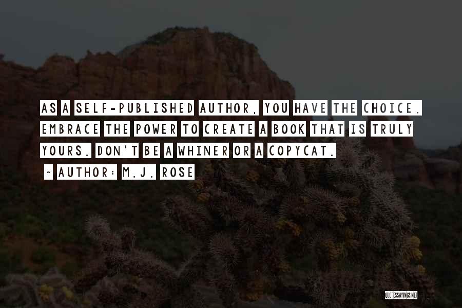 M.J. Rose Quotes: As A Self-published Author, You Have The Choice. Embrace The Power To Create A Book That Is Truly Yours. Don't