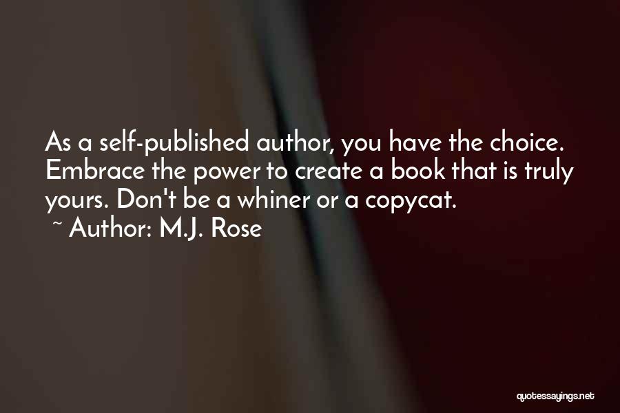 M.J. Rose Quotes: As A Self-published Author, You Have The Choice. Embrace The Power To Create A Book That Is Truly Yours. Don't
