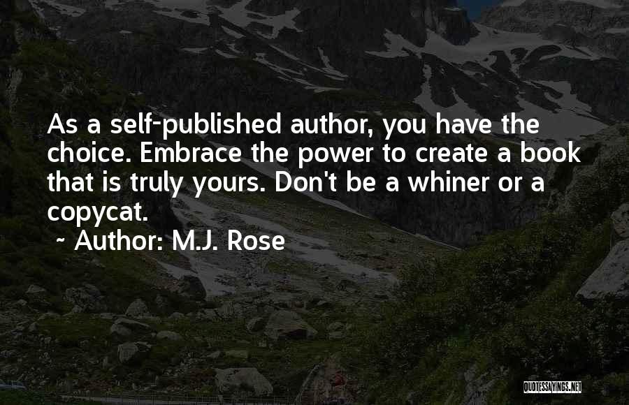 M.J. Rose Quotes: As A Self-published Author, You Have The Choice. Embrace The Power To Create A Book That Is Truly Yours. Don't