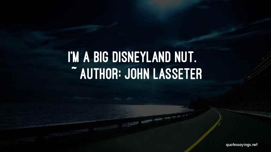 John Lasseter Quotes: I'm A Big Disneyland Nut.
